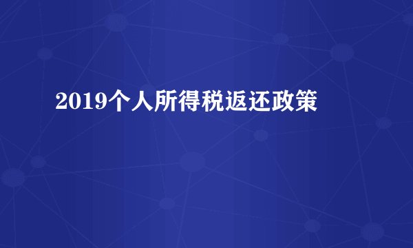 2019个人所得税返还政策