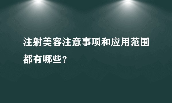 注射美容注意事项和应用范围都有哪些？