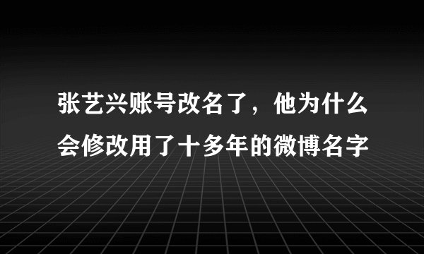 张艺兴账号改名了，他为什么会修改用了十多年的微博名字