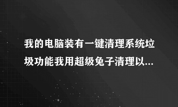我的电脑装有一键清理系统垃圾功能我用超级兔子清理以后这个功能没有了我该怎么办