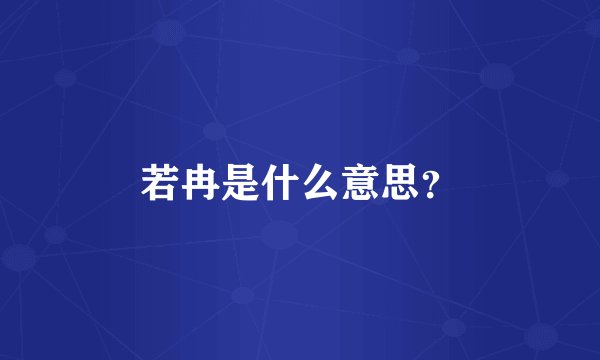 若冉是什么意思？