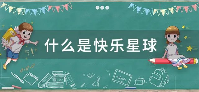 什么是快乐星球什么梗 什么是快乐星球出自哪里