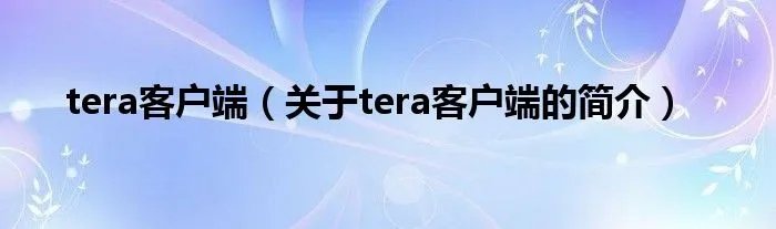 tera客户端（关于tera客户端的简介）
