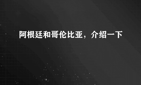 阿根廷和哥伦比亚，介绍一下