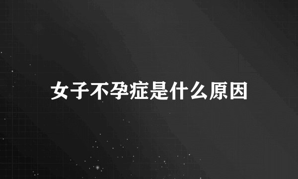 女子不孕症是什么原因