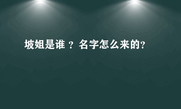 坡姐是谁 ？名字怎么来的？