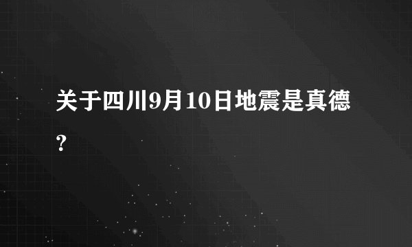 关于四川9月10日地震是真德？