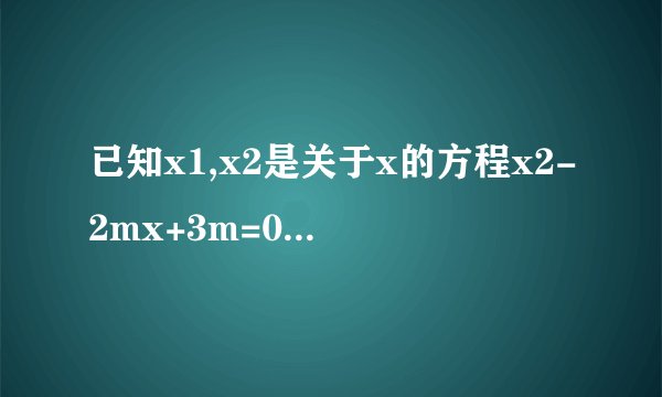 已知x1,x2是关于x的方程x2-2mx+3m=0的两根,且满足（x1+2）（x2+2）=22-m2.RT,求详解.