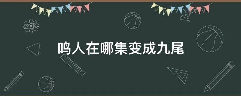 鸣人在哪集变成九尾