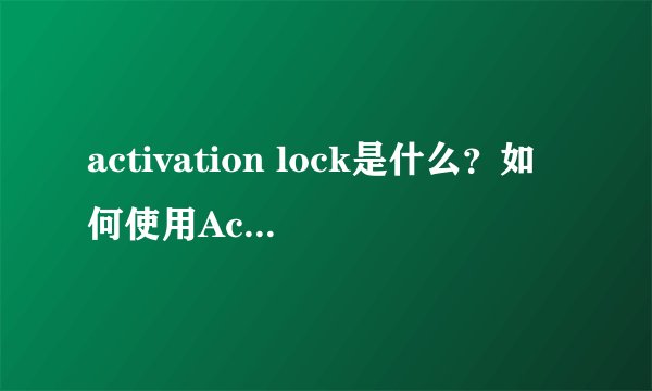 activation lock是什么？如何使用Activation
