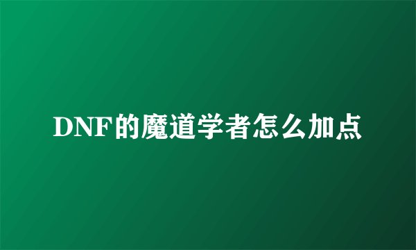 DNF的魔道学者怎么加点