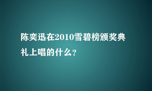 陈奕迅在2010雪碧榜颁奖典礼上唱的什么？