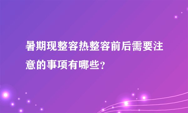 暑期现整容热整容前后需要注意的事项有哪些？