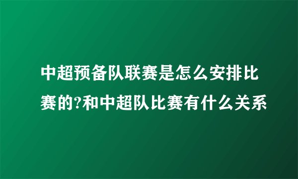 中超预备队联赛是怎么安排比赛的?和中超队比赛有什么关系