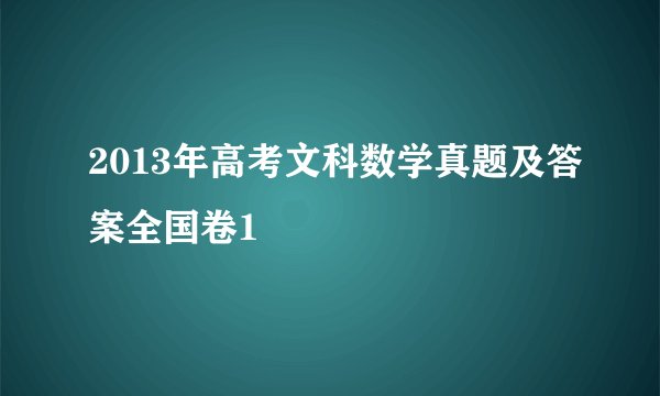 2013年高考文科数学真题及答案全国卷1