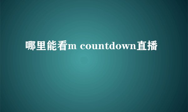 哪里能看m countdown直播