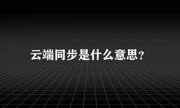 云端同步是什么意思？