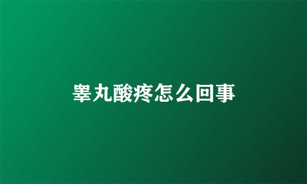 睾丸酸疼怎么回事