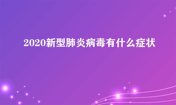 2020新型肺炎病毒有什么症状