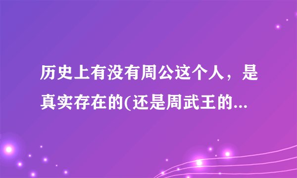历史上有没有周公这个人，是真实存在的(还是周武王的亲弟弟)—飞外
