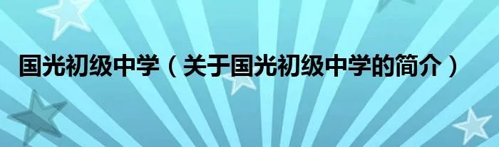 国光初级中学（关于国光初级中学的简介）