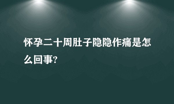 怀孕二十周肚子隐隐作痛是怎么回事?