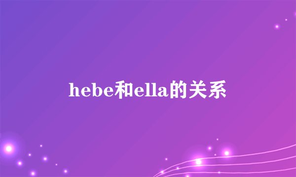 hebe和ella的关系