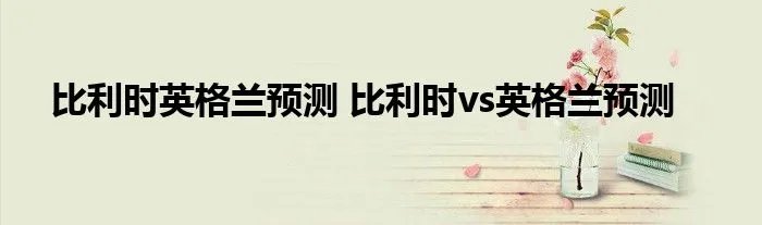 比利时英格兰预测 比利时vs英格兰预测