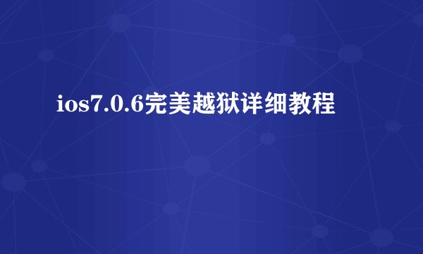 ios7.0.6完美越狱详细教程