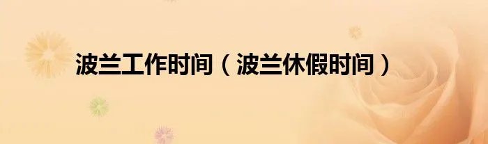 波兰工作时间（波兰休假时间）