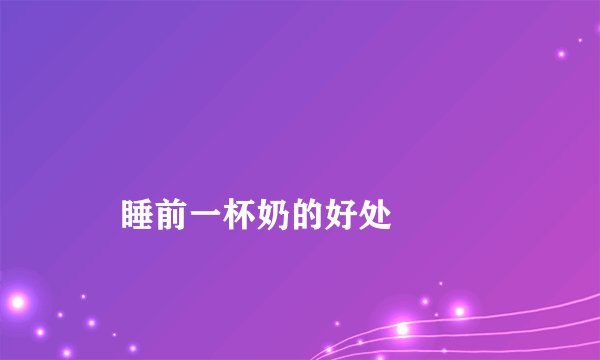 
    睡前一杯奶的好处
  