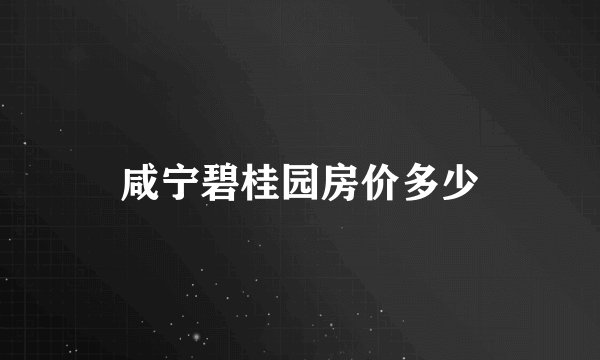 咸宁碧桂园房价多少
