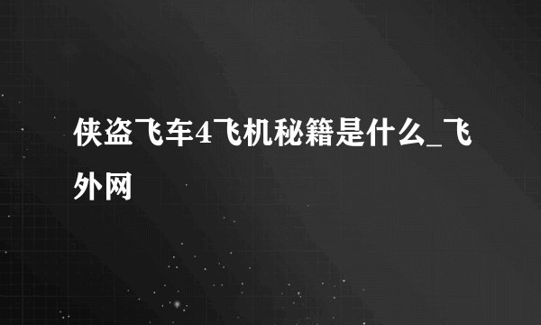 侠盗飞车4飞机秘籍是什么_飞外网