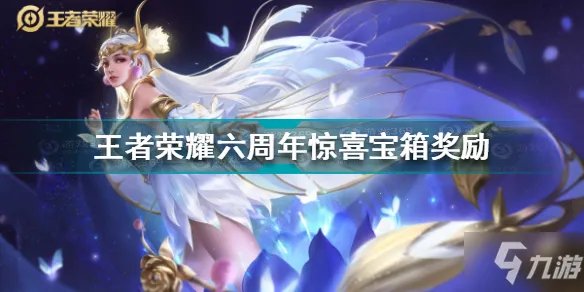 王者荣耀六周年惊喜宝箱奖励有哪些 六周年惊喜宝箱奖励一览