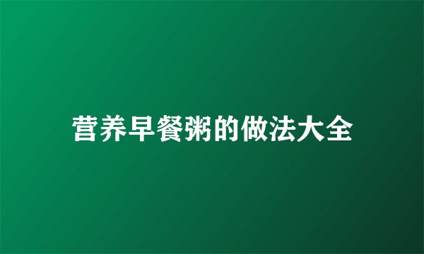 营养早餐粥的做法大全