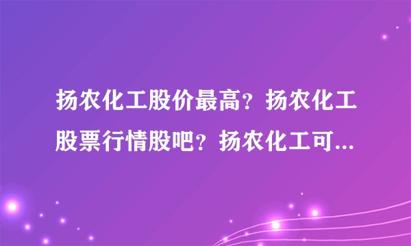 扬农化工股价最高？扬农化工股票行情股吧？扬农化工可以涨到多少？_飞外