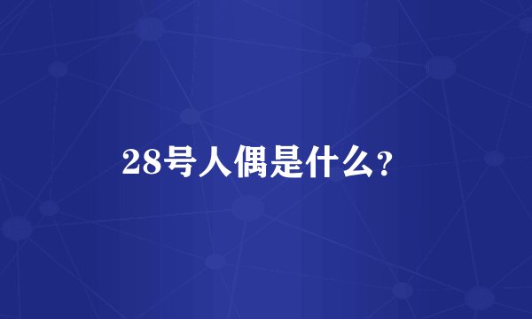 28号人偶是什么？