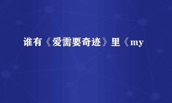 谁有《爱需要奇迹》里《my