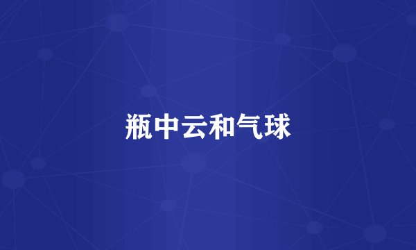 瓶中云和气球