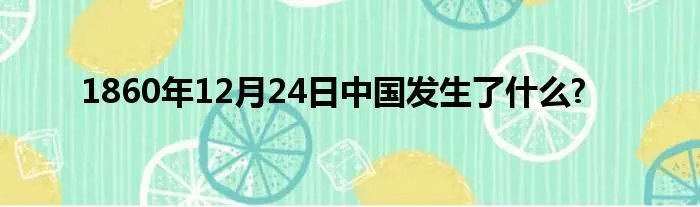 1860年12月24日中国发生了什么?