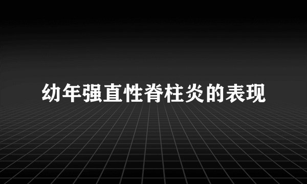 幼年强直性脊柱炎的表现