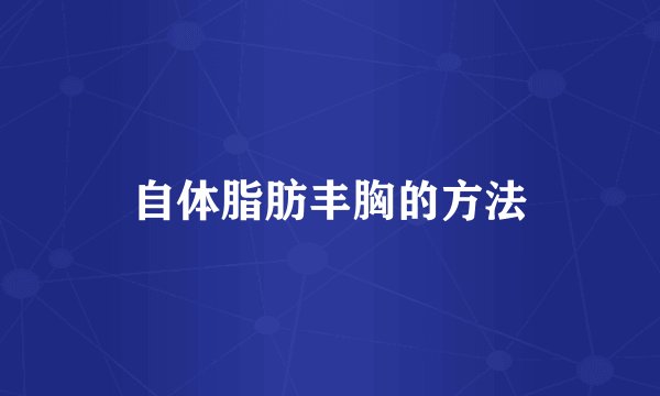 自体脂肪丰胸的方法