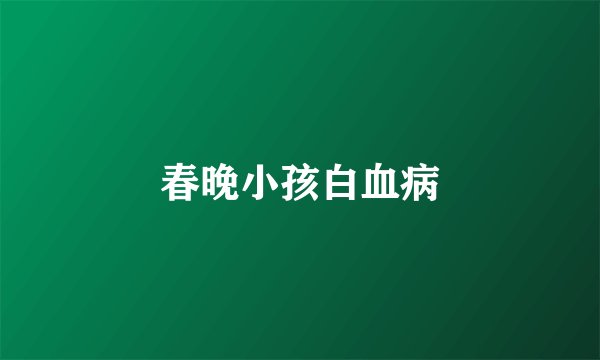 春晚小孩白血病