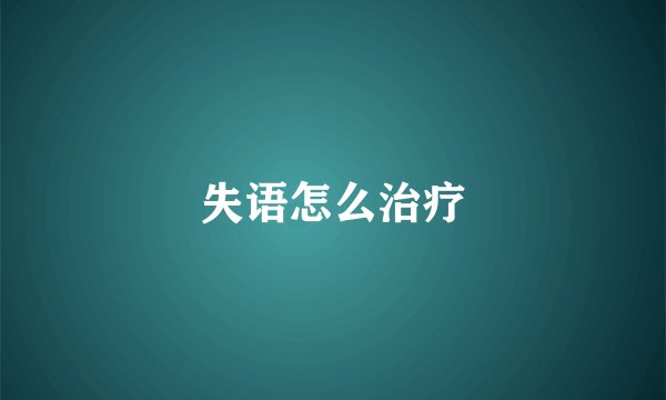 失语怎么治疗