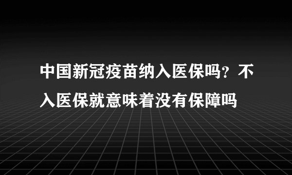中国新冠疫苗纳入医保吗？不入医保就意味着没有保障吗