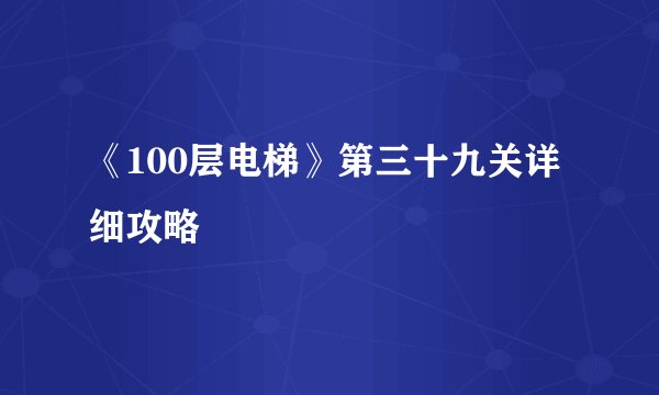《100层电梯》第三十九关详细攻略