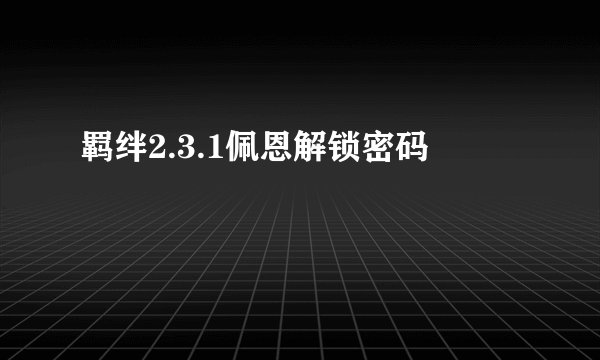羁绊2.3.1佩恩解锁密码