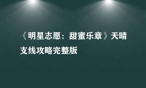 《明星志愿：甜蜜乐章》天晴支线攻略完整版