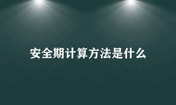 安全期计算方法是什么