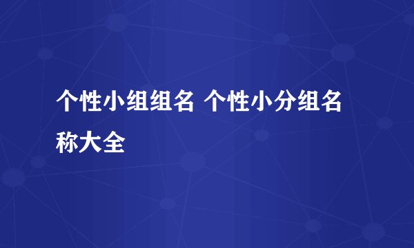 个性小组组名 个性小分组名称大全